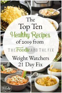The Top Ten Healthy Recipes of 2019 from The Foodie and The Fix! Every recipe is 21 Day Fix and Weight Watchers friendly and most are kid-friendly, too! #topten #healthy #healthyrecipes #foodie #instantpot #mealprep #weightloss #21dayfix #weightwatchers #ww #2019 #recipes #easyrecipes #healthydinner