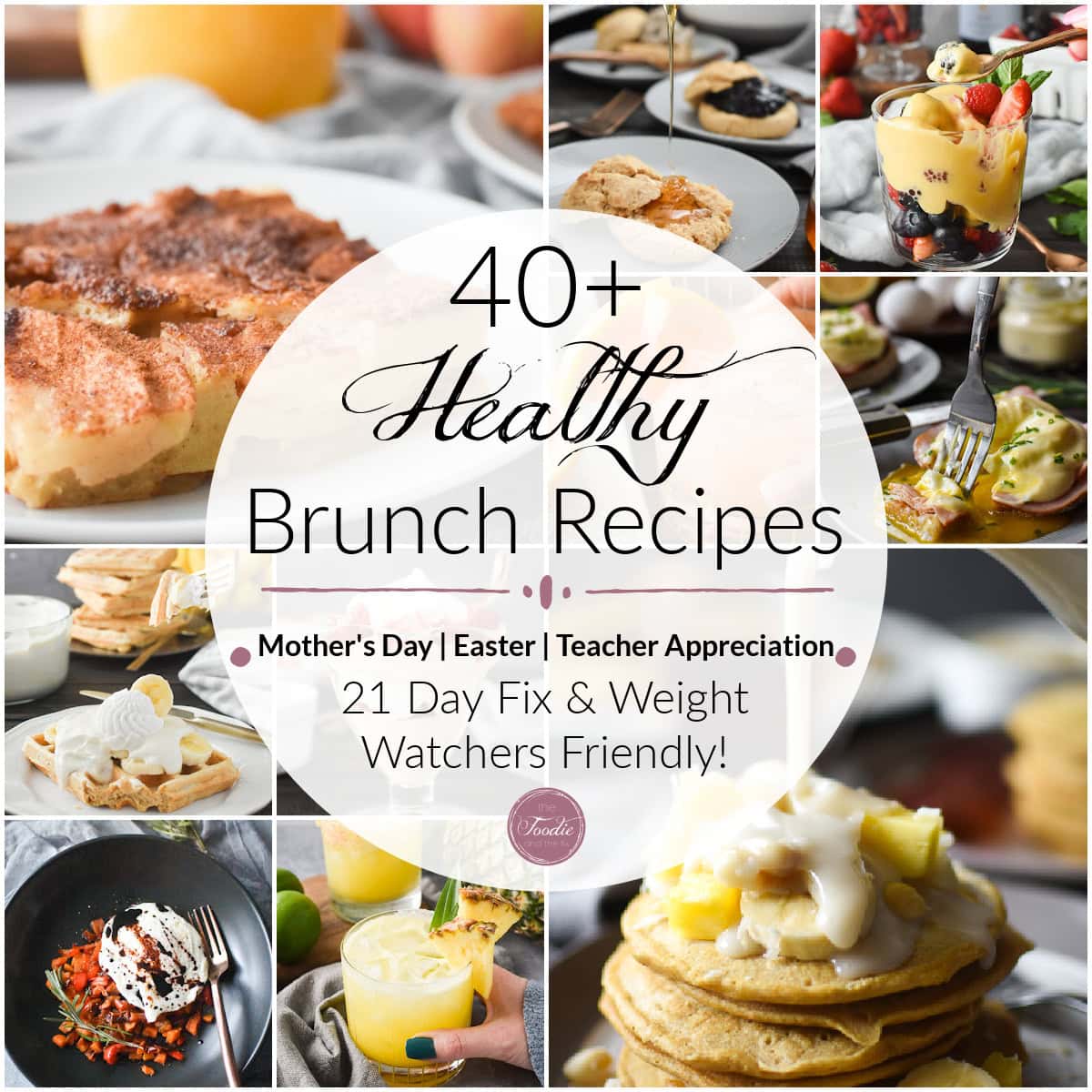 A collage of healthy brunch recipe photos with the words "40+ Healthy Brunch Recipes, Mother's Day, Easter, Teacher Appreciation, 21 Day Fix and Weight Watchers friendly"